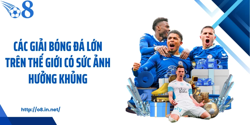 Các giải bóng đá lớn trên thế giới có sức ảnh hưởng khủng