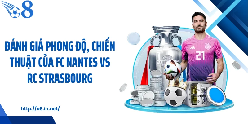 Đánh giá phong độ, chiến thuật của FC Nantes vs RC Strasbourg