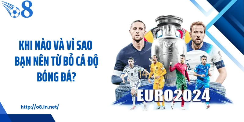 Khi nào và vì sao bạn nên từ bỏ cá độ bóng đá?