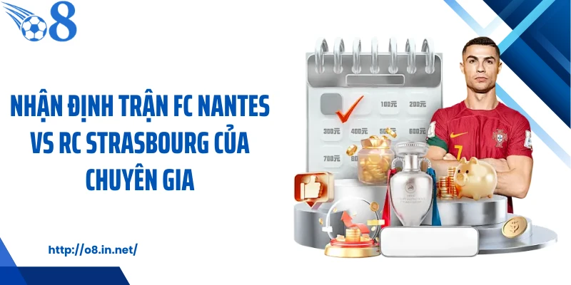 Nhận định trận FC Nantes vs RC Strasbourg của chuyên gia